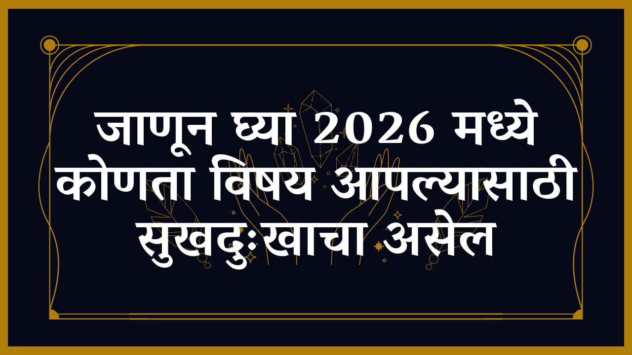 Read more about the article जाणून घ्या 2026 मध्ये कोणता विषय आपल्यासाठी सुखदुःखाचा असेल